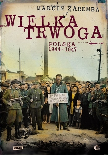 Okładka: Marcin Zaremba - Wielka Trwoga. Polska 1944 – 1947. Ludowa reakcja na kryzys