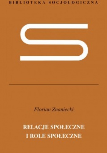 Okładka: Florian Znaniecki - Relacje społeczne i role społeczne. Niedokończona socjologia systematyczna