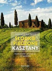 Okładka: Aleksandra Seghi - Słodkie pieczone kasztany. Toskańskie opowieści ze smakiem