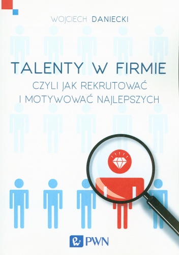 Okładka: Wojciech Daniecki - Talenty w firmie czyli jak rekrutować i motywować najlepszych