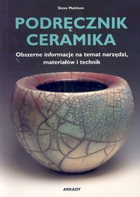 Okładka: Steve Mattison - Podręcznik ceramika. Obszerne informacje na temat narzędzi, materiałów i technik