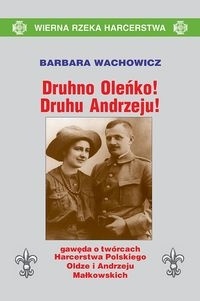 Okładka: Barbara Wachowicz - Druhno Oleńko! Druhu Andrzeju! Gawęda o twórcach Harcerstwa Polskiego, Oldze i Andrzeju Małkowskich
