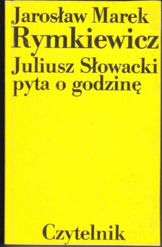 Okładka: Jarosław Marek Rymkiewicz - Juliusz Słowacki pyta o godzinę