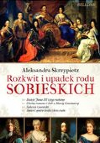 Okładka: Aleksandra Skrzypietz - Rozkwit i upadek rodu Sobieskich