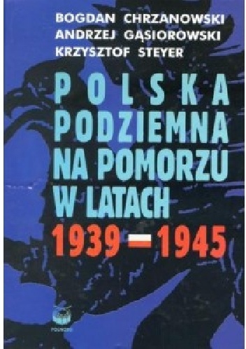 Okładka: Andrzej Gąsiorowski - Polska Podziemna na Pomorzu w latach 1939-1945