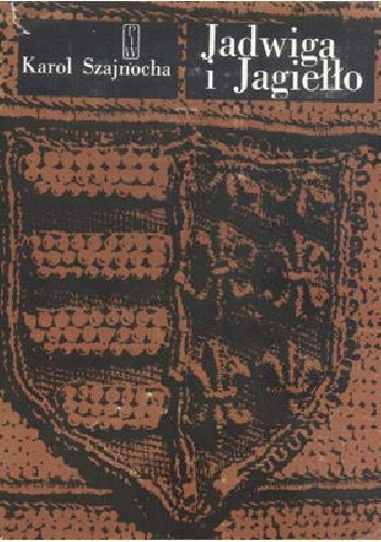 Okładka: Karol Szajnocha - Jadwiga i Jagiełło 1374-1413. Opowiadanie historyczne. T. I-II
