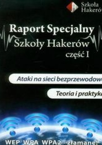 Okładka: Gliwiński Mariusz - Raport specjalny szkoły hakerów część 1 z płytą DVD. Ataki na sieci bezprzewodowe. Teoria i praktyka