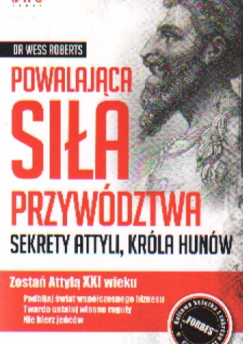 Okładka: Wess Roberts - Powalająca siła przywództwa. Sekrety Attyli, króla Hunów