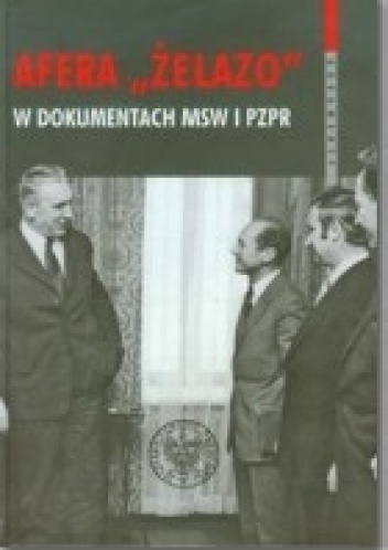 Okładka: Piotr Gontarczyk - Afera "ŻELAZO" w dokumentach MSW i PZPR