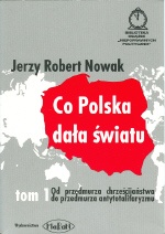Okładka: Jerzy Robert Nowak - Co Polska dała światu. T. 1, Od przedmurza chrześcijaństwa do przedmurza antytotalitaryzmu