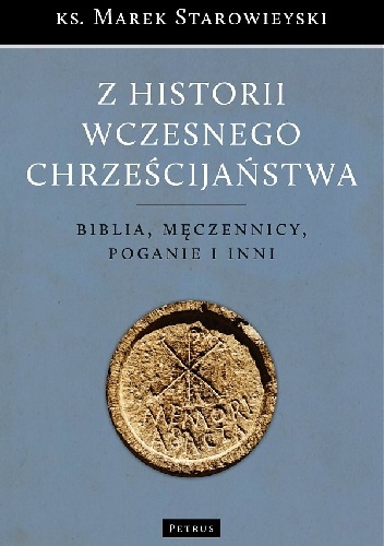 Okładka: Marek Starowieyski - Z historii wczesnego chrześcijaństwa: Biblia, męczennicy, poganie i inni