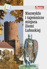 Okładka:  praca zbiorowa - Niezwykłe i tajemnicze miejsca Ziemi Lubuskiej