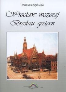 Okładka: Maciej Łagiewski - Wrocław wczoraj/Breslau gestern