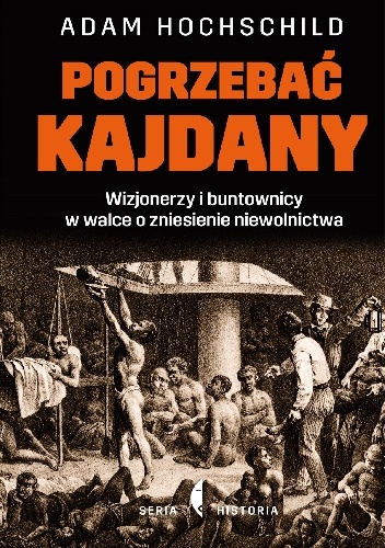 Okładka: Adam Hochschild - Pogrzebać kajdany. Wizjonerzy i buntownicy w walce o zniesienie niewolnictwa