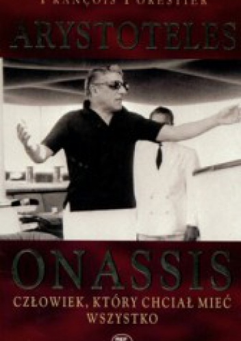 Okładka: François Forestier - Arystoteles Onassis. Człowiek, który chciał mieć wszystko
