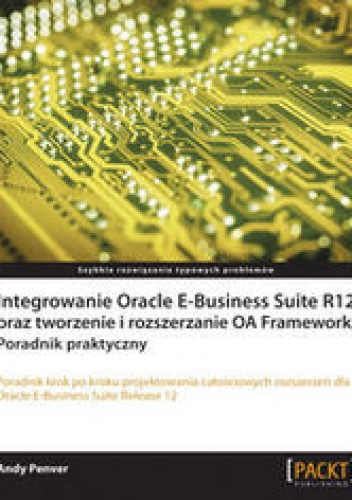 Okładka: Penver Andy - Integrowanie Oracle E-Business Suite R12 oraz tworzenie i rozszerzanie OA Framework. Poradnik praktyczny