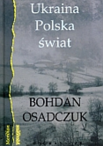 Okładka: Bohdan Osadczuk - Ukraina, Polska, świat. Wybór reportaży i artykułów
