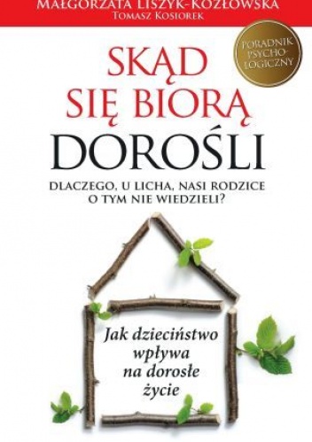 Okładka: Małgorzata Liszyk-Kozłowska - Skąd się biorą dorośli. Dlaczego, u licha, nasi rodzice o tym nie wiedzieli?