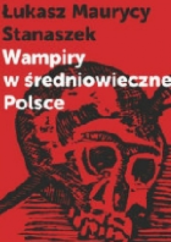 Okładka: Łukasz Maurycy Stanaszek - Wampiry w średniowiecznej Polsce