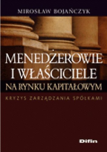 Okładka: Mirosław Bojańczyk - Menedżerowie i właściciele na rynku kapitałowym. Kryzys zarządzania spółkami