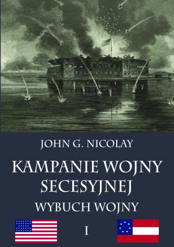 Okładka: John George Nicolay - Kampanie wojny secesyjnej tom I: Wybuch wojny