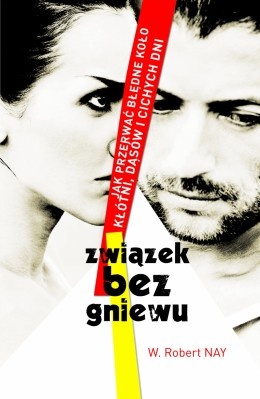Okładka: W. Robert Nay - Związek bez gniewu. Jak przerwać błędne koło kłótni, dąsów i cichych dni