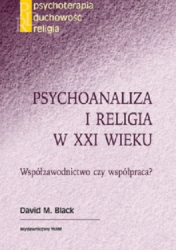 Okładka: David M. Black - PSYCHOANALIZA I RELIGIA W XXI WIEKU Współzawodnictwo czy współpraca?