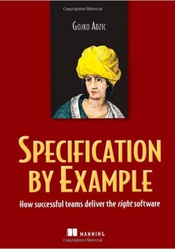 Okładka: Gojko Adzic - Specification by Example: How Successful Teams Deliver the Right Software