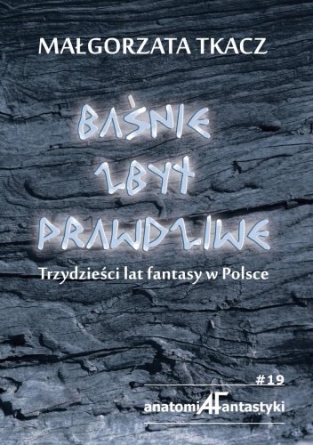Okładka: Małgorzata Tkacz - Baśnie zbyt prawdziwe. Trzydzieści lat fantasy w Polsce