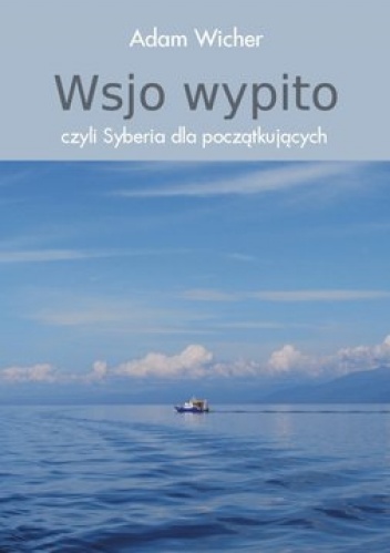 Okładka: Adam Wicher - Wsjo wypito, czyli Syberia dla początkujących