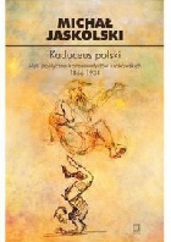Okładka: Michał Jaskólski - Kaduceus polski. Myśl polityczna krakowskich konserwatystów 1866-1934