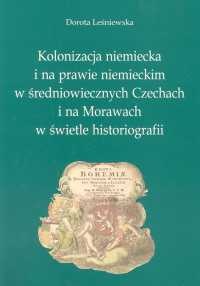 Okładka: Dorota Leśniewska - Kolonizacja niemiecka i na prawie niemieckim w średniowiecznych Czechach i na Morawach w świetle historiografii