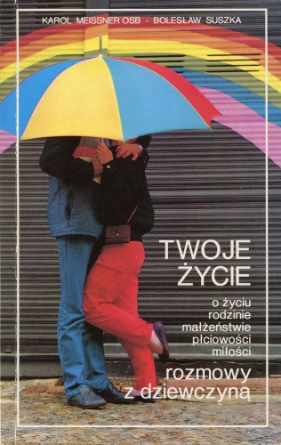Okładka: o. Karol Meissner - Twoje życie: o życiu, rodzinie, małżeństwie, płciowości, miłości rozmowy z dziewczyną