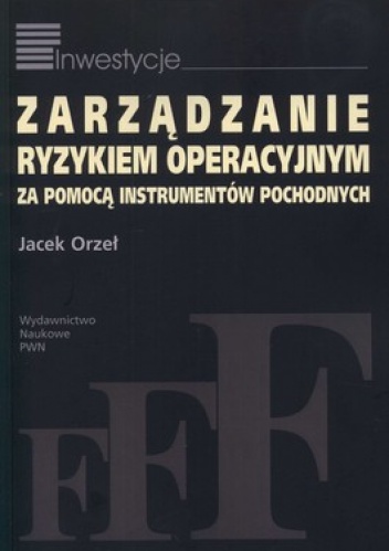 Okładka: Jacek Orzeł - Zarządzanie ryzykiem operacyjnym za pomocą instrumentów pochodnych