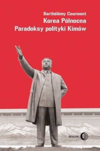 Okładka: Barthélémy Courmont - Korea Północna. Paradoksy polityki Kimów