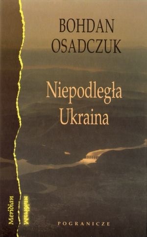 Okładka: Bohdan Osadczuk - Niepodległa Ukraina: Wybór szkiców, artykułów i rozmów (1991-2006)