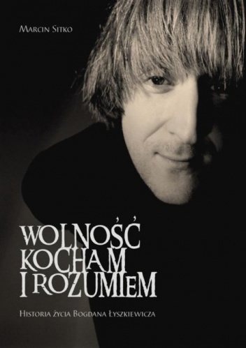 Okładka: Marcin Sitko - Wolność kocham i rozumiem. Historia życia Bogdana Łyszkiewicza