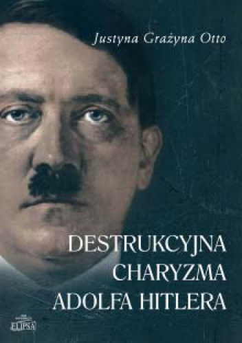 Okładka: Justyna Otto - Destrukcyjna charyzma Adolfa Hitlera