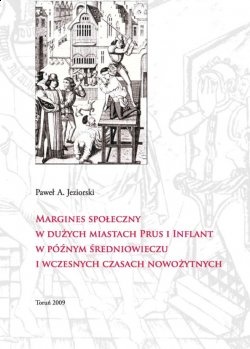 Okładka: Paweł Artur Jeziorski - Margines społeczny w dużych miastach Prus i Inflant w późnym średniowieczu i wczesnych czasach nowożytnych