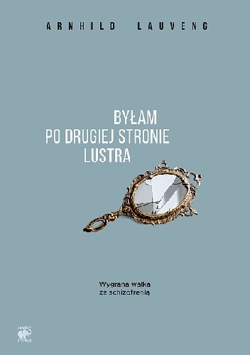 Okładka: Arnhild Lauveng - Byłam po drugiej stronie lustra. Wygrana walka ze schizofrenią