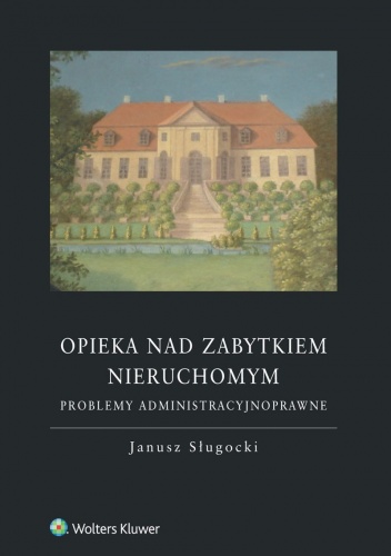 Okładka: Janusz Sługocki - Opieka nad zabytkiem nieruchomym. Problemy administracyjnoprawne