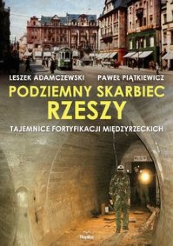 Okładka: Leszek Adamczewski - Podziemny skarbiec Rzeszy. Tajemnice fortyfikacji międzyrzeckich