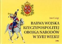 Okładka: Jan Czop - Jan Czop. Barwa wojska Rzeczypospolitej Obojga Narodów w XVIII wieku.