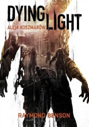 Okładka: Raymond Benson - Dying Light. Aleja koszmarów