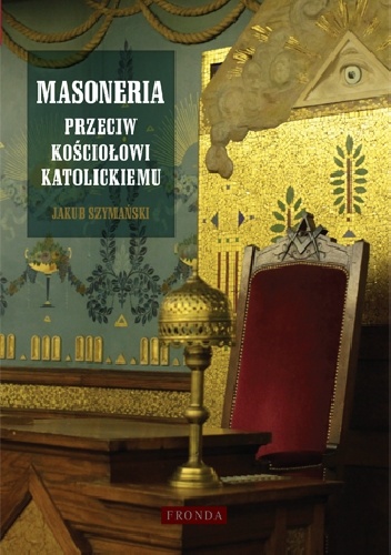 Okładka: Jakub Szymański - Masoneria przeciw Kościołowi katolickiemu