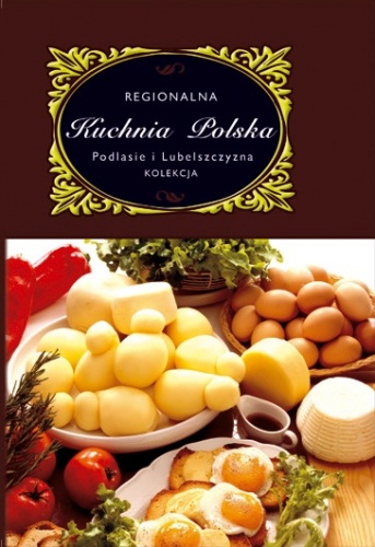 Okładka: Marta Orłowska - Regionalna Kuchnia Polska. Podlasie i Lubelszczyzna
