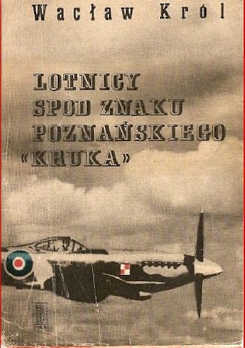 Okładka: Wacław Król - LOTNICY SPOD ZNAKU POZNAŃSKIEGO 'KRUKA'