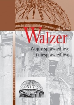 Okładka: Michael Walzer - Wojny sprawiedliwe i niesprawiedliwe : rozważania natury moralnej z uwzględnieniem przykładów historycznych