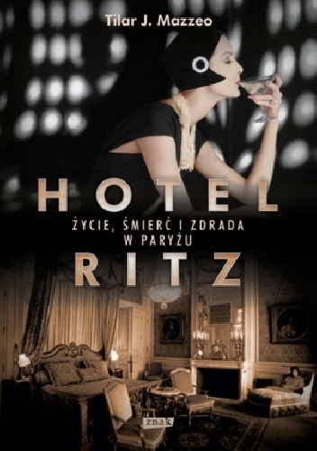 Okładka: Tilar J. Mazzeo - Hotel Ritz. Życie, śmierć i zdrada w Paryżu