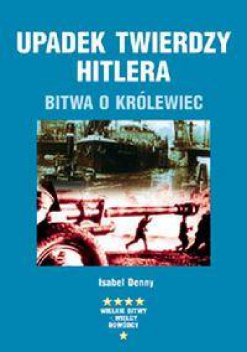 Okładka: Isabel Denny - Upadek twierdzy Hitlera. Bitwa o Królewiec
